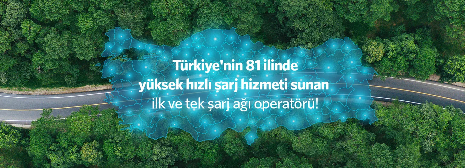 Türkiye'nin 81 ilinde en yaygın, yüksek hızlı şarj sınıfında hizmet veren ilk ve tek şarj operatörü